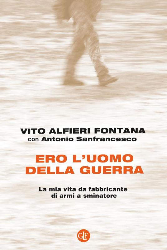Ero l'uomo della guerra. La mia vita da fabbricante di armi a sminatore - Vito Alfieri Fontana,Antonio Sanfrancesco - ebook