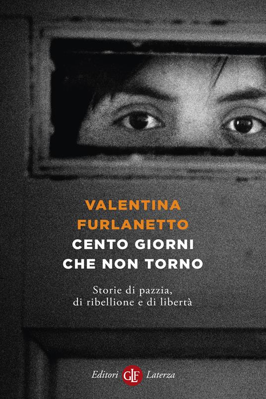 Cento giorni che non torno. Storie di pazzia, di ribellione e di libertà - Valentina Furlanetto - copertina