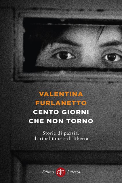 Cento giorni che non torno. Storie di pazzia, di ribellione e di libertà - Valentina Furlanetto - copertina