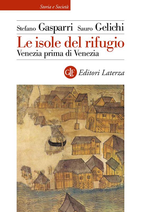 Le isole del rifugio. Venezia prima di Venezia - Stefano Gasparri,Sauro Gelichi - copertina