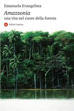 Amazzonia. Una vita nel cuore della foresta