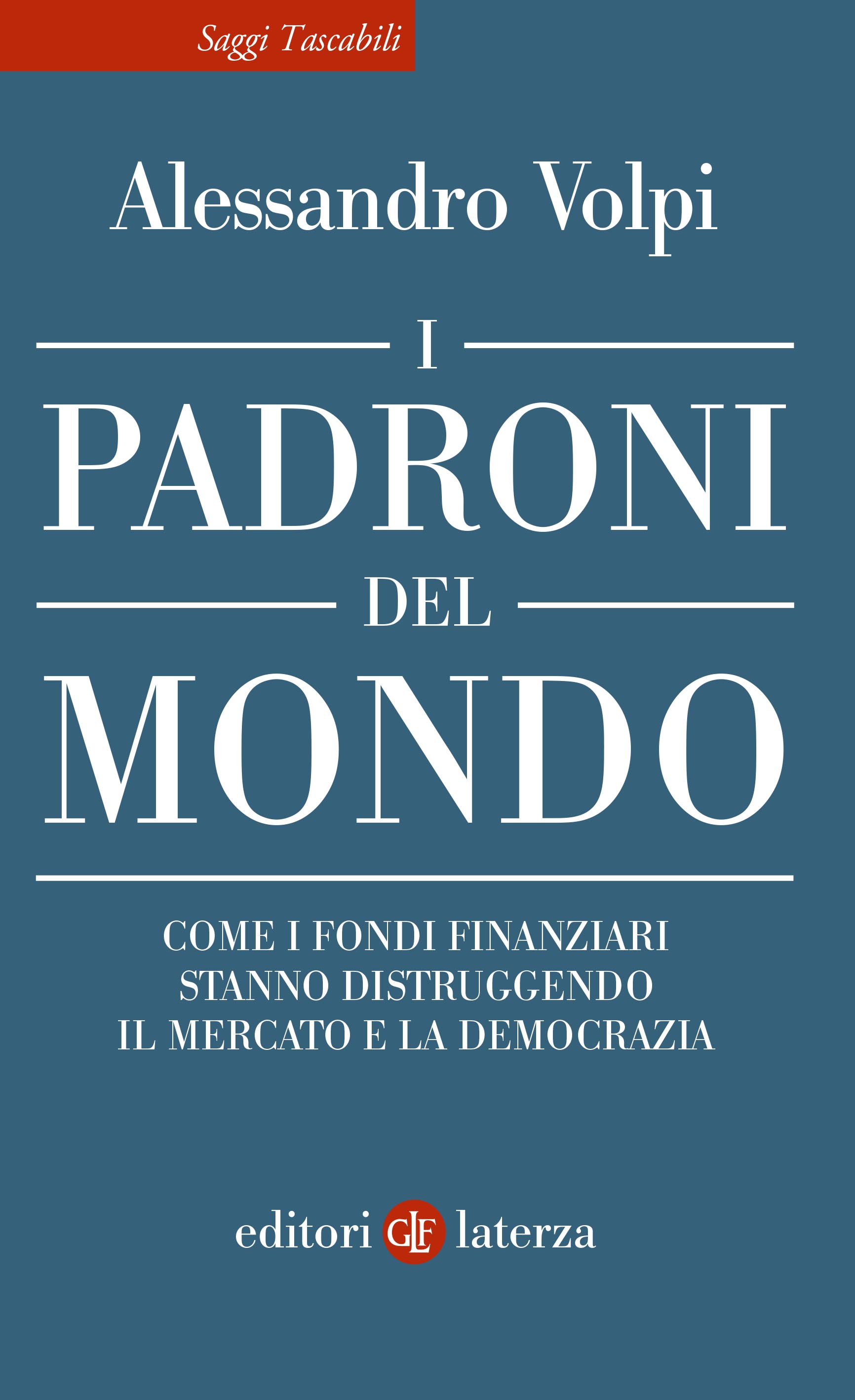I padroni del mondo. Come i fondi finanziari stanno distruggendo il mercato  e la democrazia - Alessandro Volpi - Libro - Laterza - Saggi tascabili  Laterza | IBS