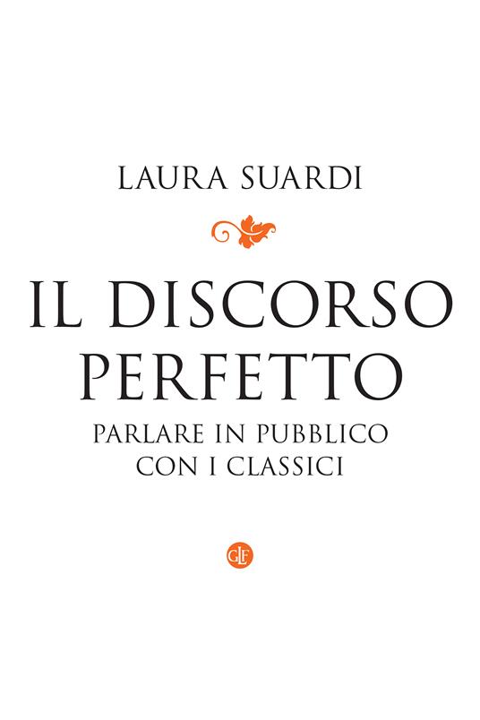 Il discorso perfetto. Parlare in pubblico con i classici - Laura Suardi - copertina