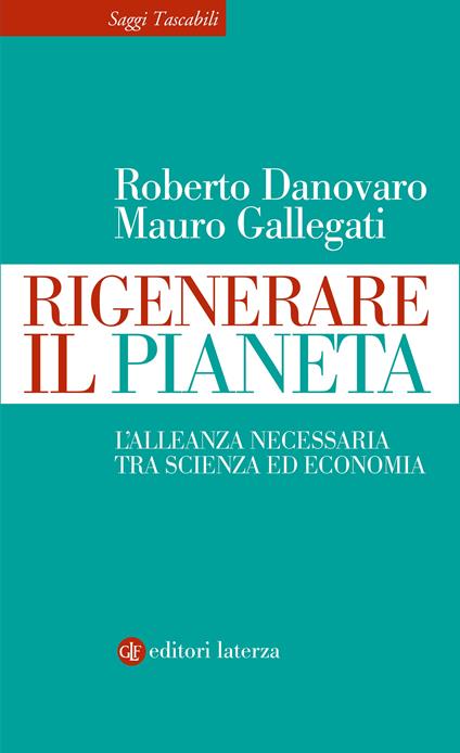 Rigenerare il pianeta. L’alleanza necessaria tra scienza ed economia - Roberto Danovaro,Mauro Gallegati - copertina
