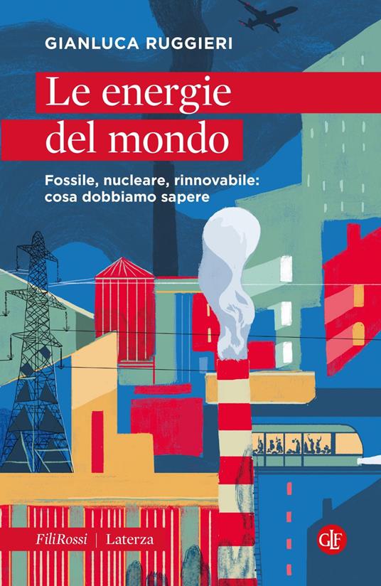Le energie del mondo. Fossile, nucleare, rinnovabile: cosa dobbiamo sapere - Gianluca Ruggieri - ebook