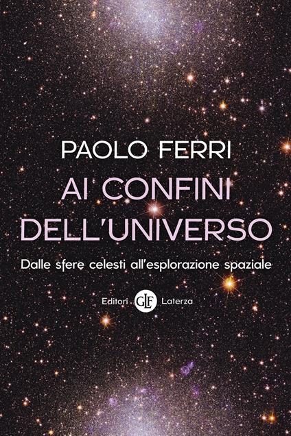 Ai confini dell'universo. Dalle sfere celesti all’esplorazione spaziale - Paolo Ferri - copertina