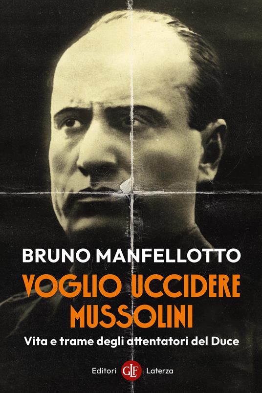 Voglio uccidere Mussolini. Vita e trame degli attentatori del Duce - Bruno Manfellotto - copertina