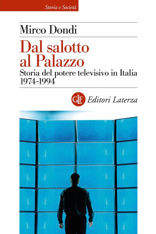 Dal salotto al Palazzo. Storia del potere televisivo in Italia 1974-1994 - Mirco Dondi - copertina