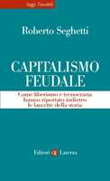 Libro Capitalismo feudale. Come liberismo e tecnocrazia hanno riportato indietro le lancette della storia Roberto Seghetti
