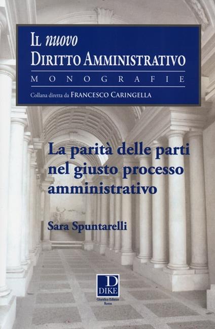 La parità delle parti nel giusto processo amministrativo - Sara Spuntarelli - copertina
