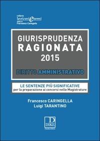 Giurisprudenza ragionata 2015. Diritto amministrativo - Francesco Caringella,Luigi Tarantino - copertina