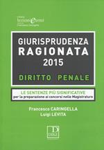 Giurisprudenza ragionata 2015. Diritto penale. Le sentenze più significative per la preparazione ai concorsi in magistratura