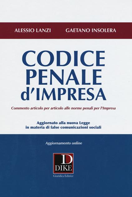 Codice penale d'impresa. Commento articolo per articolo alle norme penali per l'impresa. Con aggiornamento online - Alessio Lanzi,Gaetano Insolera - copertina