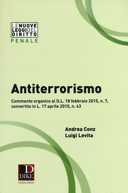 Antiterrorismo. Commento organico al D.L. 18 febbraio 2015 n. 7, convertito in L. 17 aprile 2015, n. 43 - Andrea Conz,Luigi Levita - copertina