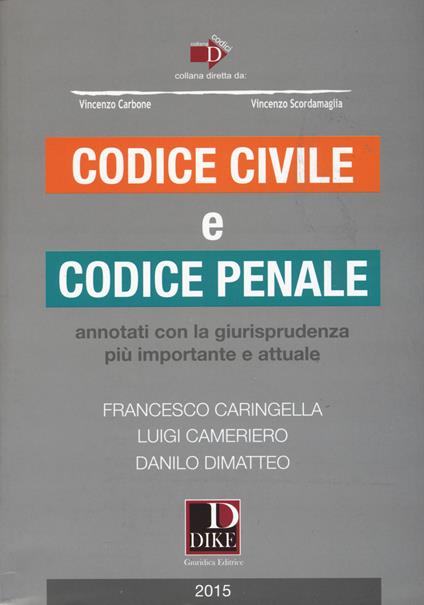 Codice civile e codice penale. Annotati con la giurisprudenza più importante e attuale - Francesco Caringella,Luigi Cameriero,Danilo Dimatteo - copertina