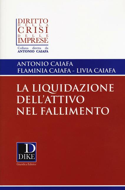 La liquidazione dell'attivo nel fallimento - Antonio Caiafa,Flaminia Caiafa,Livia Caiafa - copertina