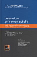 L' esecuzione dei contratti pubblici. Guida alle regole del rapporto contrattuale alla luce del decreto correttivo n. 56/2017