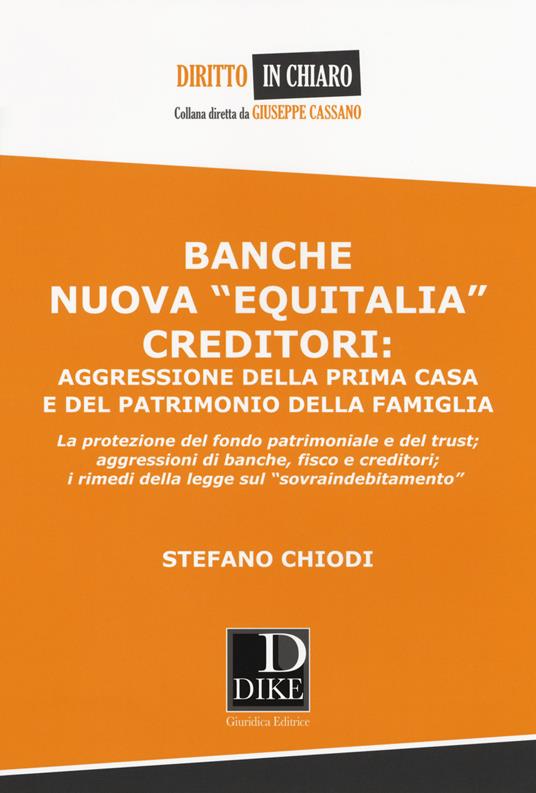 Banche nuova «Equitalia», creditori: aggressione della prima casa e del patrimonio della famiglia - Stefano Chiodi - copertina