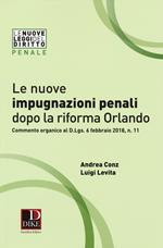 Le nuove impugnazioni penali dopo la riforma Orlando. Commento organico al d.Lgs. 6 febbraio 2018, n. 11