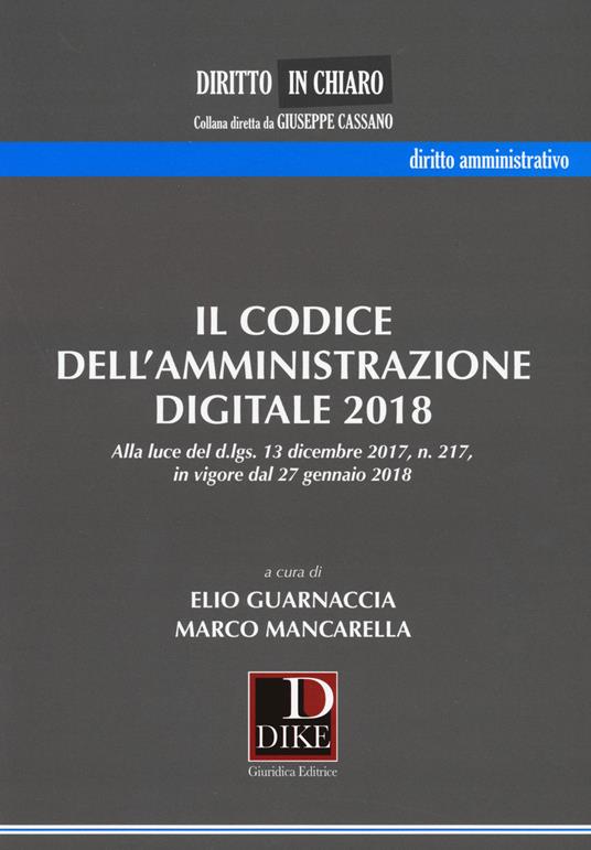 Il codice dell'amministrazione digitale 2018. Alla luce del d.lgs. 13 dicembre 2017 n. 217, in vigore dal 27 gennaio 2018 - Elio Guarnaccia,Marco Mancarella - copertina