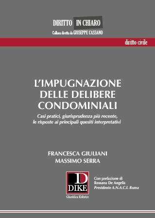 L'impugnazione delle delibere condominiali. Casi pratici, giurisprudenza più recente, le risposte ai principali quesiti interpretativi - Francesca Giuliani,Massimo Serra - copertina