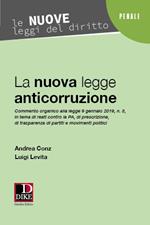 La nuova legge anticorruzione 2019. Commento organico alla legge 9 gennaio 2019, n. 3, in tema di reati contro la PA, di prescrizione, di trasparenza di partiti e movimenti politici