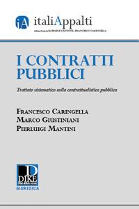 I contratti pubblici. Trattato sistematico sulla contrattualistica pubblica - Francesco Caringella,Marco Giustiniani,Pierluigi Mantini - copertina