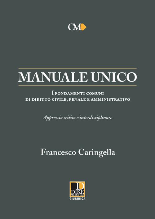 Manuale unico. I fondamenti comuni di diritto civile, penale e amministrativo. Approccio critico e interdisciplinare - Francesco Caringella - copertina
