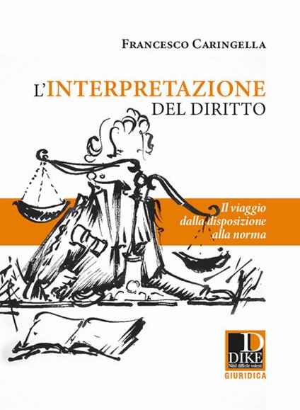 L' interpretazione del diritto. Il viaggio dalla disposizione alla norma - Francesco Caringella - copertina