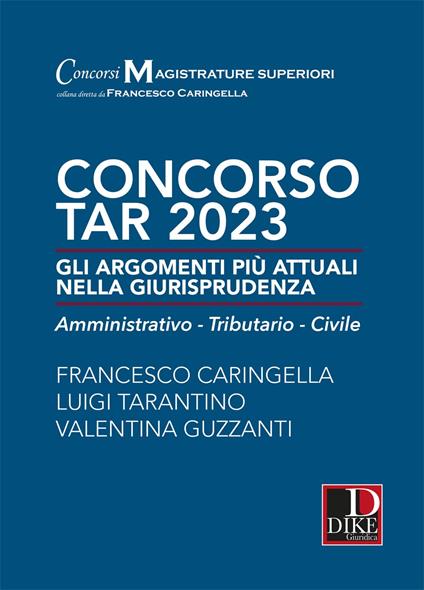 Concorso TAR 2023. Gli argomenti più attuali nella giurisprudenza. Amministrativo-tributario-civile - Francesco Caringella,Luigi Tarantino,Valentina Guzzanti - copertina