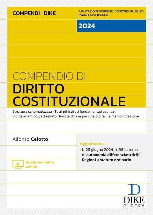 Compendio di Diritto Costituzionale 2024. Struttura schematizzata. Tutti gli istituti fondamentali esplicati. Indice analitico dettagliato. Parole chiave per una più facile memorizzazione. Aggiornato a: L. 26 giugno 2024, n. 86 in tema di autonomia differenziata delle Regioni a statuto ordinario. Con aggiornamento online - Alfonso Celotto - copertina