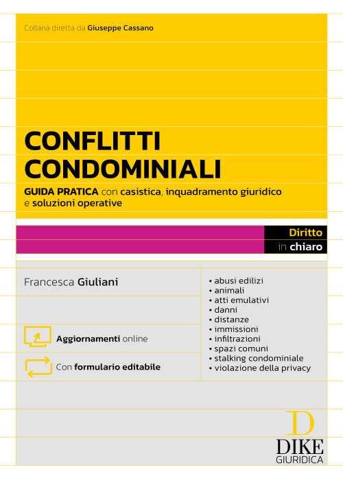 Conflitti Condominiali. Guida pratica con casistica, inquadramento giuridico e soluzioni operative - abusi edilizi - animali - atti emulativi - danni - distanze - immissioni - infiltrazioni - spazi comuni - stalking condominiale - violazione della privacy. Con aggiornamenti online. Con formulario editabile - Francesca Giuliani - copertina