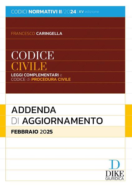Codice civile e leggi complementari. Codice di procedura civile. Addenda di aggiornamento. Febbraio 2025 - Francesco Caringella - copertina