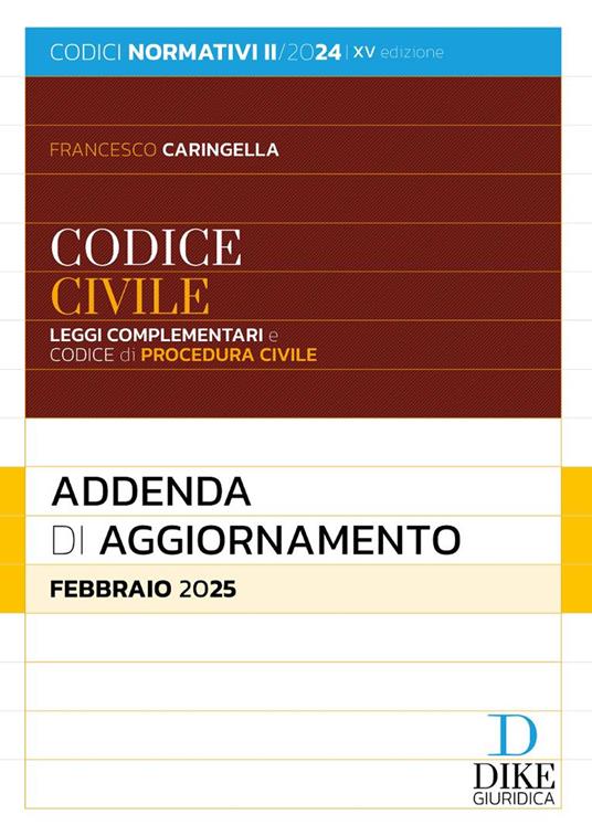 Codice civile e leggi complementari. Codice di procedura civile. Addenda di aggiornamento. Febbraio 2025 - Francesco Caringella - copertina