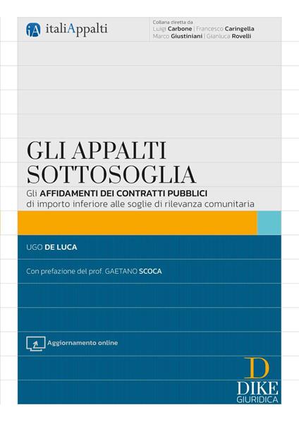 Gli appalti sottosoglia. Gli affidamenti dei contratti pubblici di importo inferiore alle soglie di rilevanza comunitaria. Con aggiornamento online - Ugo De Luca - copertina