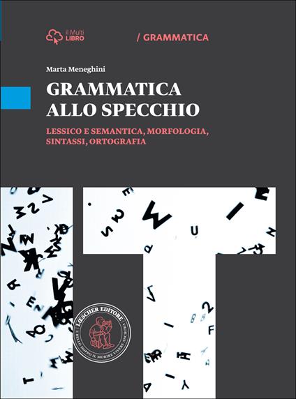  Grammatica allo specchio. Lessico e semantica, morfologia, sintassi, ortografia. Per le Scuole superiori