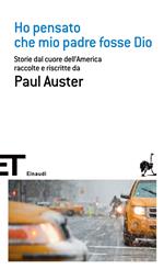 Ho pensato che mio padre fosse Dio. Storie dal cuore dell'America raccolte e riscritte da Paul Auster