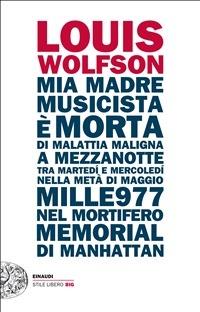 Mia madre, musicista, è morta di malattia maligna a mezzanotte, tra martedì e mercoledì, nella metà di maggio mille977, nel mortifero Memorial di Manhattan - Louis Wolfson,Fabio Montrasi - ebook