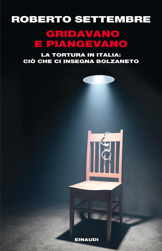 Gridavano e piangevano. La tortura in Italia: ciò che ci insegna Bolzaneto - Roberto Settembre - ebook