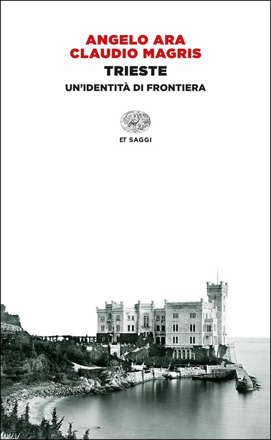 Trieste. Un'identità di frontiera - Angelo Ara,Claudio Magris - ebook
