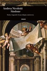 Sindone. Storia e leggende di una reliquia controversa