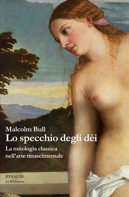 Lo specchio degli dei. La mitologia classica nell'arte rinascimentale - Malcolm Bull,Annalisa Fontanesi - ebook