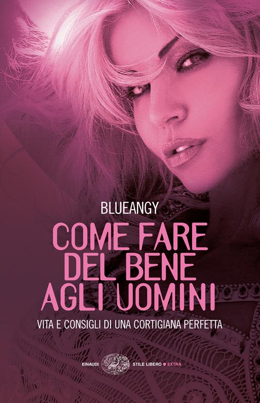 Come fare del bene agli uomini. Vita e consigli di una cortigiana perfetta - Blueangy - ebook