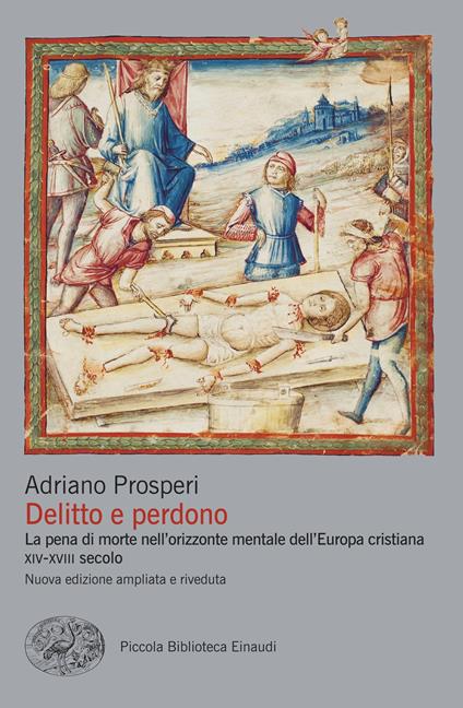 Delitto e perdono. La pena di morte nell'orizzonte mentale dell'Europa cristiana. XIV-XVIII secolo. Ediz. illustrata - Adriano Prosperi - ebook