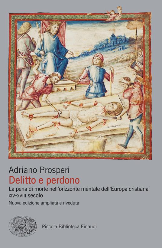 Delitto e perdono. La pena di morte nell'orizzonte mentale dell'Europa cristiana. XIV-XVIII secolo. Ediz. illustrata - Adriano Prosperi - ebook