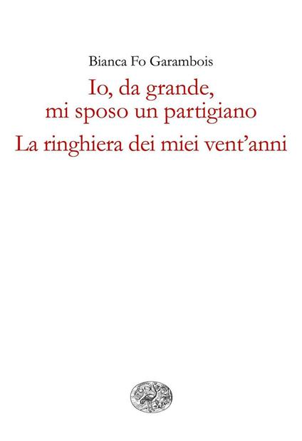 Io, da grande, mi sposo un partigiano. La ringhiera dei miei vent'anni - Bianca Fo Garambois - ebook