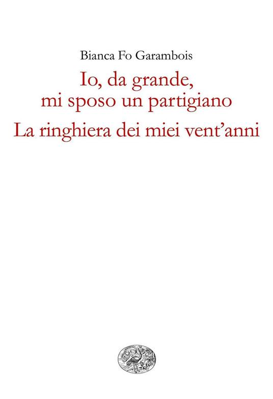Io, da grande, mi sposo un partigiano. La ringhiera dei miei vent'anni - Bianca Fo Garambois - ebook