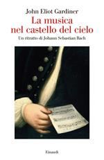 La musica nel castello del cielo. Un ritratto di Johann Sebastian Bach