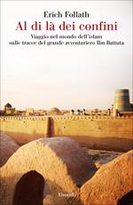 Al di là dei confini. Viaggio nel mondo dell'Islam sulle tracce del grande avventuriero Ibn Battuta