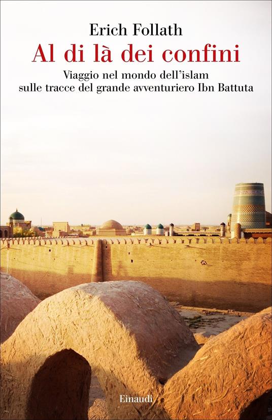 Al di là dei confini. Viaggio nel mondo dell'Islam sulle tracce del grande avventuriero Ibn Battuta - Erich Follath,Alvise La Rocca - ebook